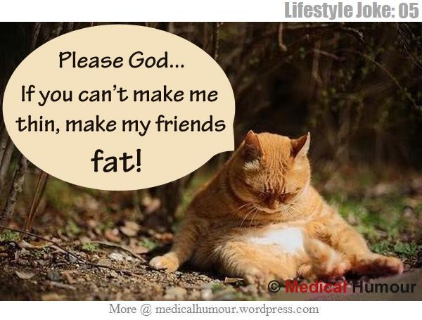 https://medicalhumour.files.wordpress.com/2012/09/please-god-if-you-cant-make-me-thin-make-my-friends-fat.jpg